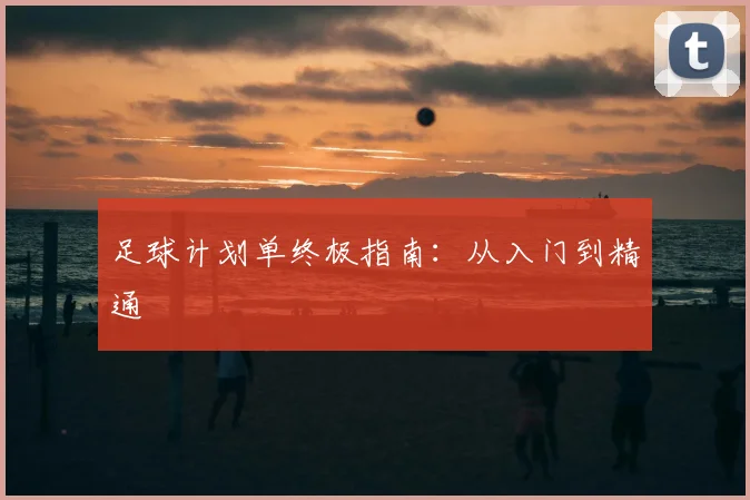 足球计划单终极指南：从入门到精通